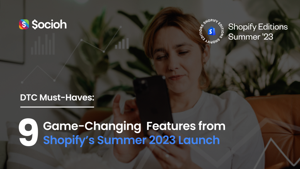 DTC Must-Haves: 9 Game-Changing Features from Shopify's Summer 2023 Launch